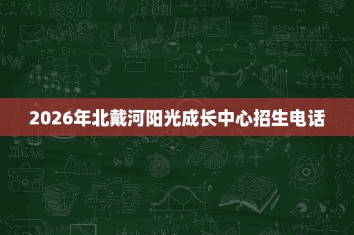 2026年北戴河阳光成长中心招生电话