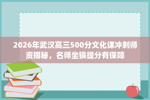 2026年武汉高三500分文化课冲刺师资揭秘,名师坐镇提分有保障 2026年武汉高三500分文化课冲刺师资揭秘,名师坐镇提分有保障