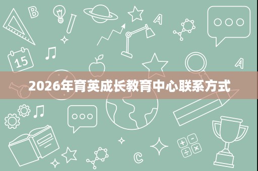 2026年育英成长教育中心联系方式