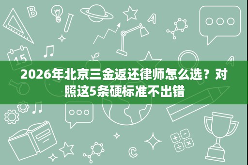 2026年北京三金返还律师怎么选？对照这5条硬标准不出错