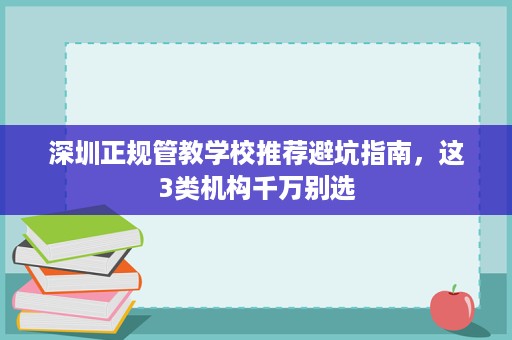深圳正规管教学校推荐避坑指南,这3类机构千万别选 深圳正规管教学校推荐避坑指南,这3类机构千万别选