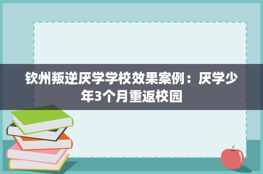 钦州叛逆厌学学校效果案例：厌学少年3个月重返校园
