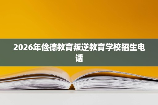 2026年俭德教育叛逆教育学校招生电话