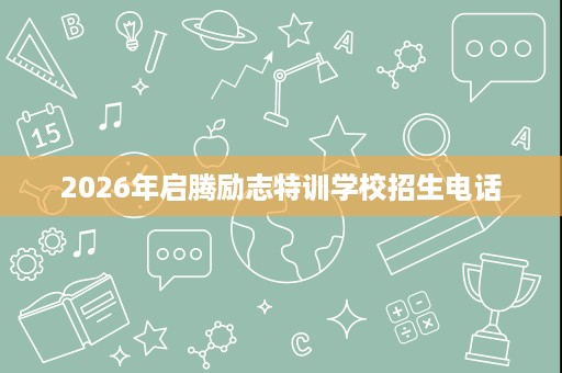 2026年启腾励志特训学校招生电话