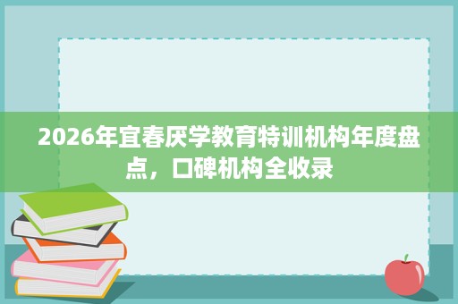 2026年宜春厌学教育特训机构年度盘点,口碑机构全收录 2026年宜春厌学教育特训机构年度盘点,口碑机构全收录