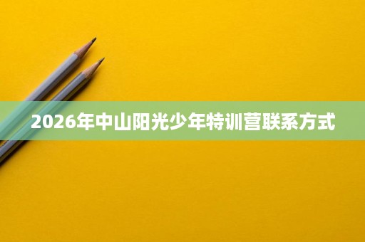 2026年中山阳光少年特训营联系方式