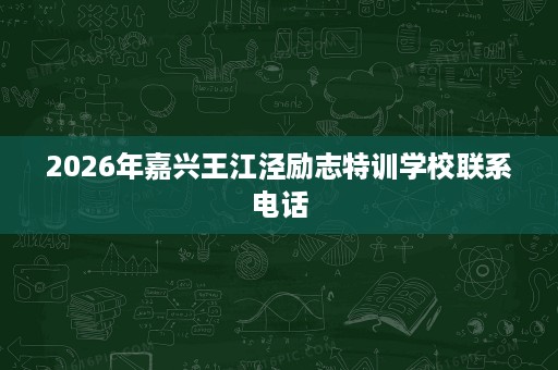 2026年嘉兴王江泾励志特训学校联系电话