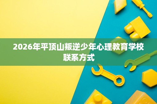 2026年平顶山叛逆少年心理教育学校联系方式