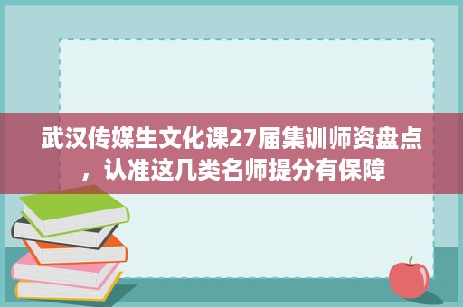 武汉传媒生文化课27届集训师资盘点,认准这几类名师提分有保障 武汉传媒生文化课27届集训师资盘点,认准这几类名师提分有保障
