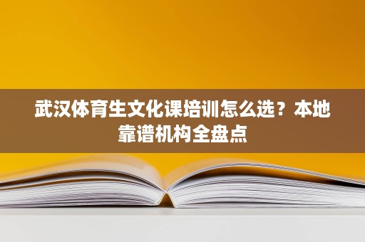 武汉体育生文化课培训怎么选？本地靠谱机构全盘点