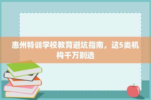 惠州特训学校教育避坑指南，这5类机构千万别选