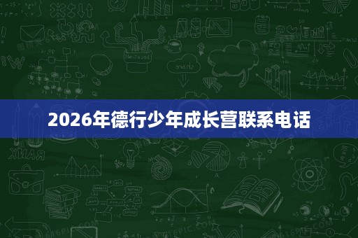 2026年德行少年成长营联系电话