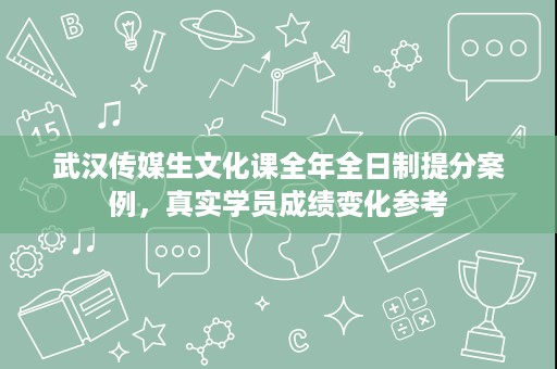 武汉传媒生文化课全年全日制提分案例,真实学员成绩变化参考 武汉传媒生文化课全年全日制提分案例,真实学员成绩变化参考