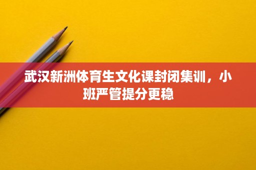 武汉新洲体育生文化课封闭集训,小班严管提分更稳 武汉新洲体育生文化课封闭集训,小班严管提分更稳