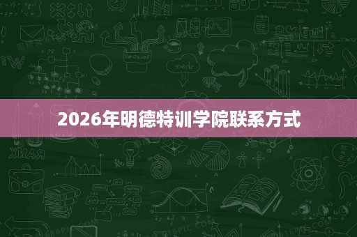 2026年明德特训学院联系方式 2026年明德特训学院联系方式