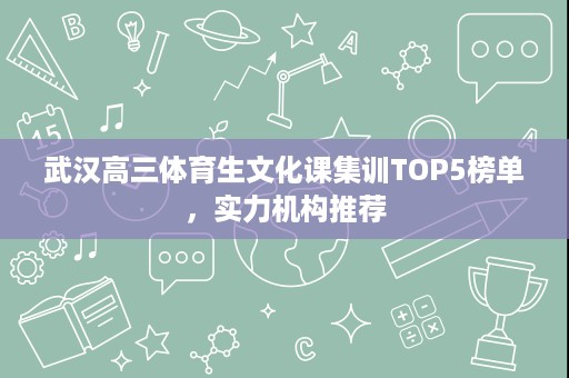 武汉高三体育生文化课集训TOP5榜单,实力机构推荐 武汉高三体育生文化课集训TOP5榜单,实力机构推荐