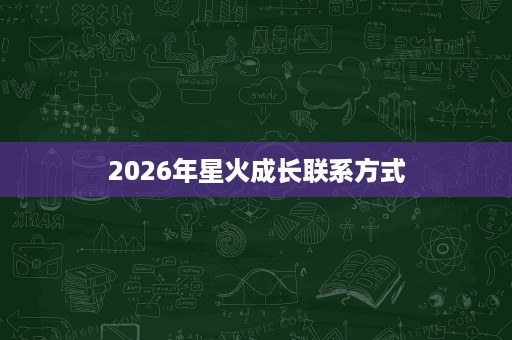 2026年星火成长联系方式 2026年星火成长联系方式