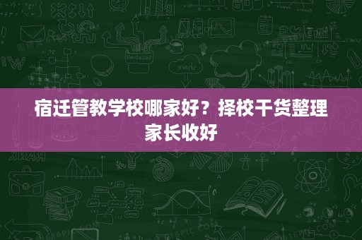 宿迁管教学校哪家好？择校干货整理家长收好