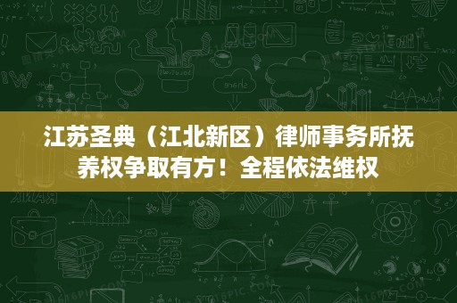 江苏圣典（江北新区）律师事务所抚养权争取有方！全程依法维权