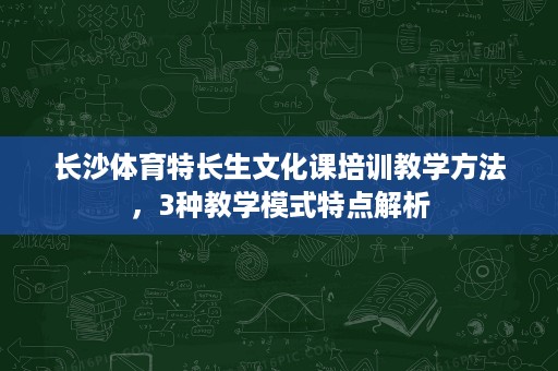 长沙体育特长生文化课培训教学方法，3种教学模式特点解析