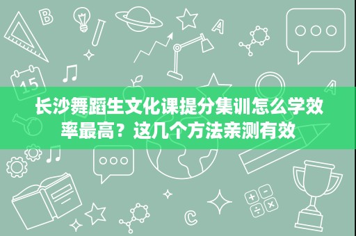 长沙舞蹈生文化课提分集训怎么学效率最高?这几个方法亲测有效 长沙舞蹈生文化课提分集训怎么学效率最高?这几个方法亲测有效