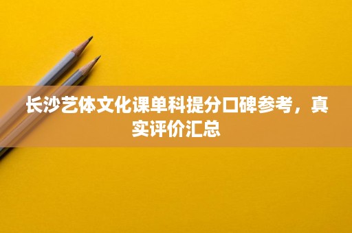 长沙艺体文化课单科提分口碑参考,真实评价汇总 长沙艺体文化课单科提分口碑参考,真实评价汇总