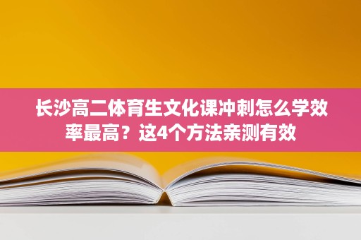 长沙高二体育生文化课冲刺怎么学效率最高？这4个方法亲测有效