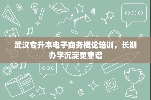 武汉专升本电子商务概论培训,长期办学沉淀更靠谱 武汉专升本电子商务概论培训,长期办学沉淀更靠谱