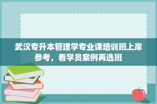 武汉专升本管理学专业课培训班上岸参考,看学员案例再选班 武汉专升本管理学专业课培训班上岸参考,看学员案例再选班