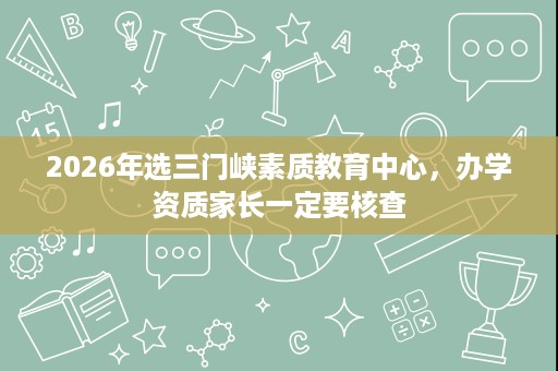 2026年选三门峡素质教育中心,办学资质家长一定要核查 2026年选三门峡素质教育中心,办学资质家长一定要核查