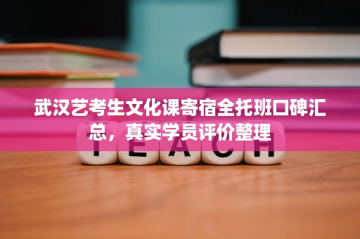 武汉艺考生文化课寄宿全托班口碑汇总,真实学员评价整理 武汉艺考生文化课寄宿全托班口碑汇总,真实学员评价整理