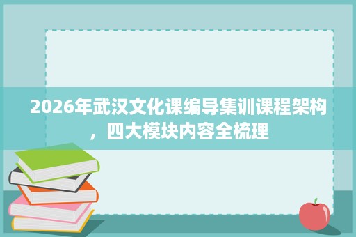 2026年武汉文化课编导集训课程架构,四大模块内容全梳理 2026年武汉文化课编导集训课程架构,四大模块内容全梳理