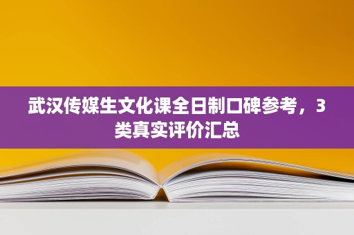 武汉传媒生文化课全日制口碑参考,3类真实评价汇总 武汉传媒生文化课全日制口碑参考,3类真实评价汇总