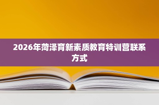 2026年菏泽育新素质教育特训营联系方式
