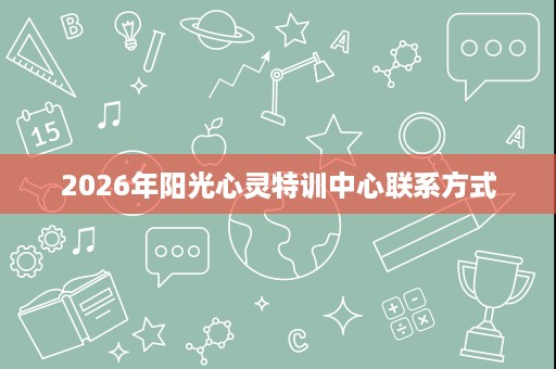 2026年阳光心灵特训中心联系方式