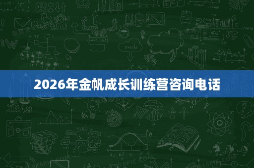 2026年金帆成长训练营咨询电话