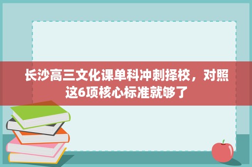 长沙高三文化课单科冲刺择校,对照这6项核心标准就够了 长沙高三文化课单科冲刺择校,对照这6项核心标准就够了