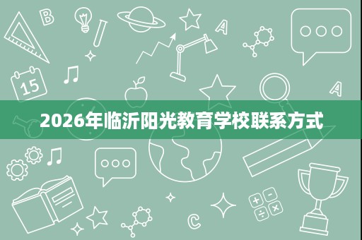 2026年临沂阳光教育学校联系方式