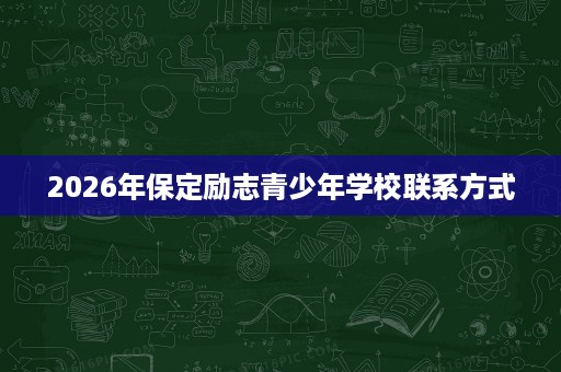 2026年保定励志青少年学校联系方式