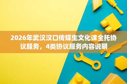 2026年武汉汉口传媒生文化课全托协议服务，4类协议服务内容说明