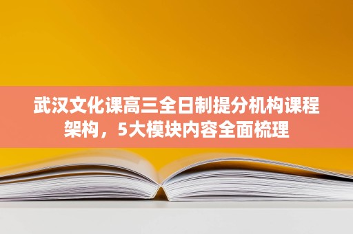 武汉文化课高三全日制提分机构课程架构,5大模块内容全面梳理 武汉文化课高三全日制提分机构课程架构,5大模块内容全面梳理