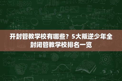 开封管教学校有哪些？5大叛逆少年全封闭管教学校排名一览