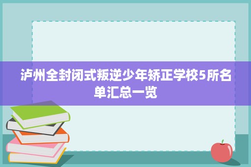 泸州全封闭式叛逆少年矫正学校5所名单汇总一览 泸州全封闭式叛逆少年矫正学校5所名单汇总一览