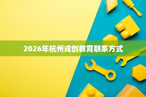 2026年杭州戎创教育联系方式