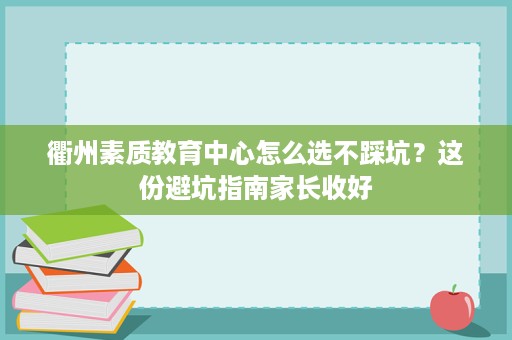 衢州素质教育中心怎么选不踩坑?这份避坑指南家长收好 衢州素质教育中心怎么选不踩坑?这份避坑指南家长收好
